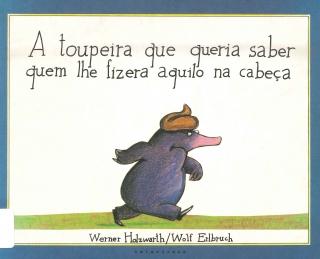 A toupeira que queria saber quem lhe fizera aquilo na cabeça A toupeira que queria saber quem lhe fizera aquilo na cabeça